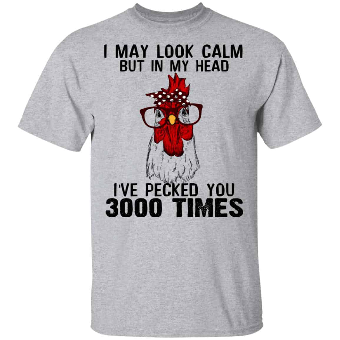I May Look Calm But In My Head I’ve Pecked You 3000 Times Chicken Shirt, Hoodie, Tank