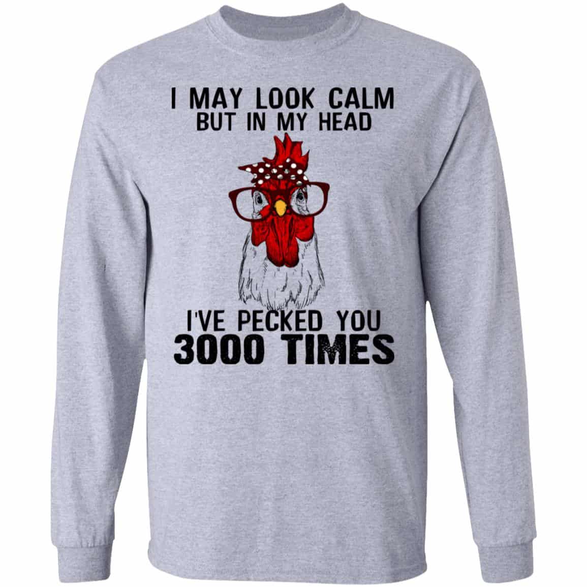 I May Look Calm But In My Head I’ve Pecked You 3000 Times Chicken Shirt, Hoodie, Tank
