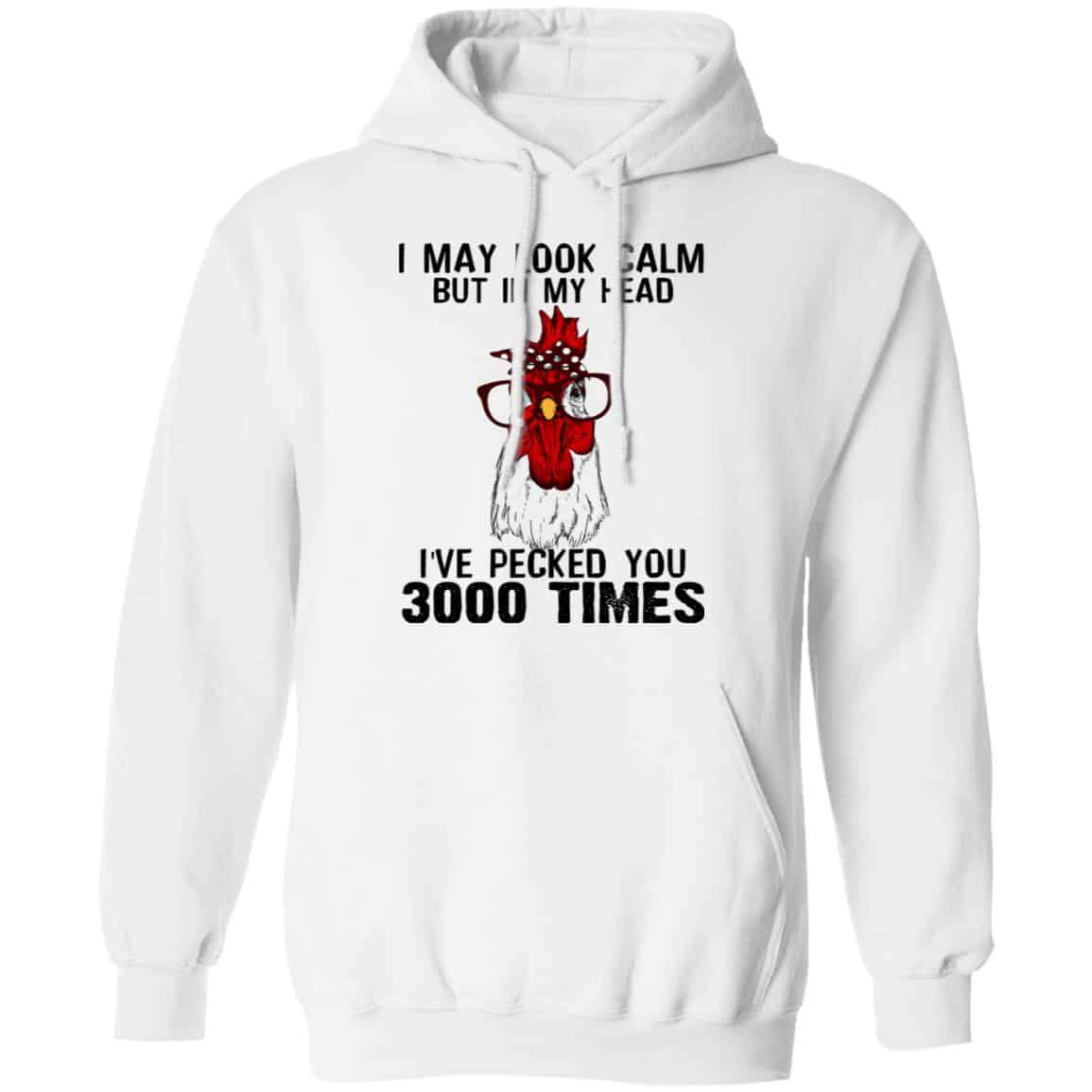 I May Look Calm But In My Head I’ve Pecked You 3000 Times Chicken Shirt, Hoodie, Tank