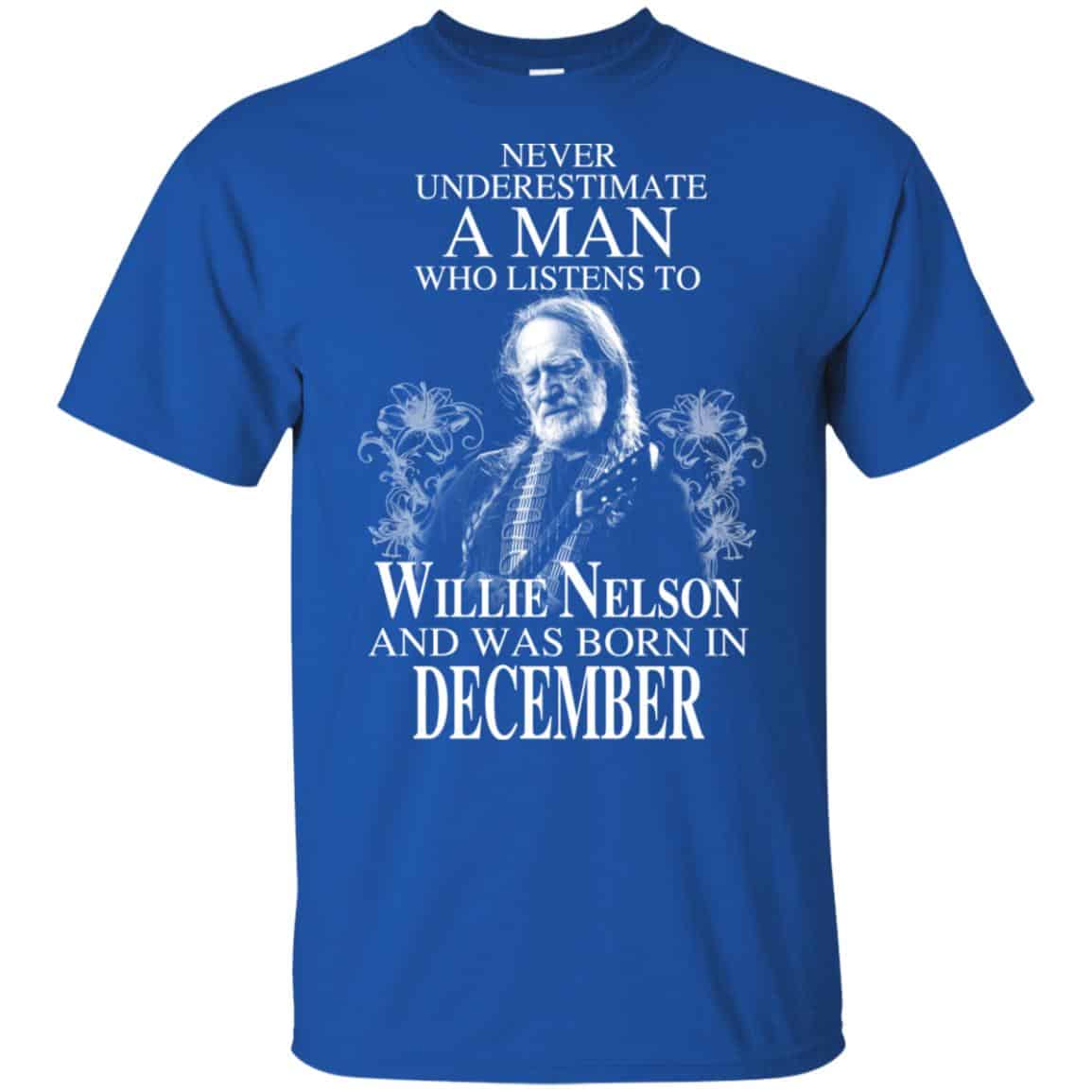 A Man Who Listens To Willie Nelson And Was Born In December T-Shirts, Hoodie, Tank