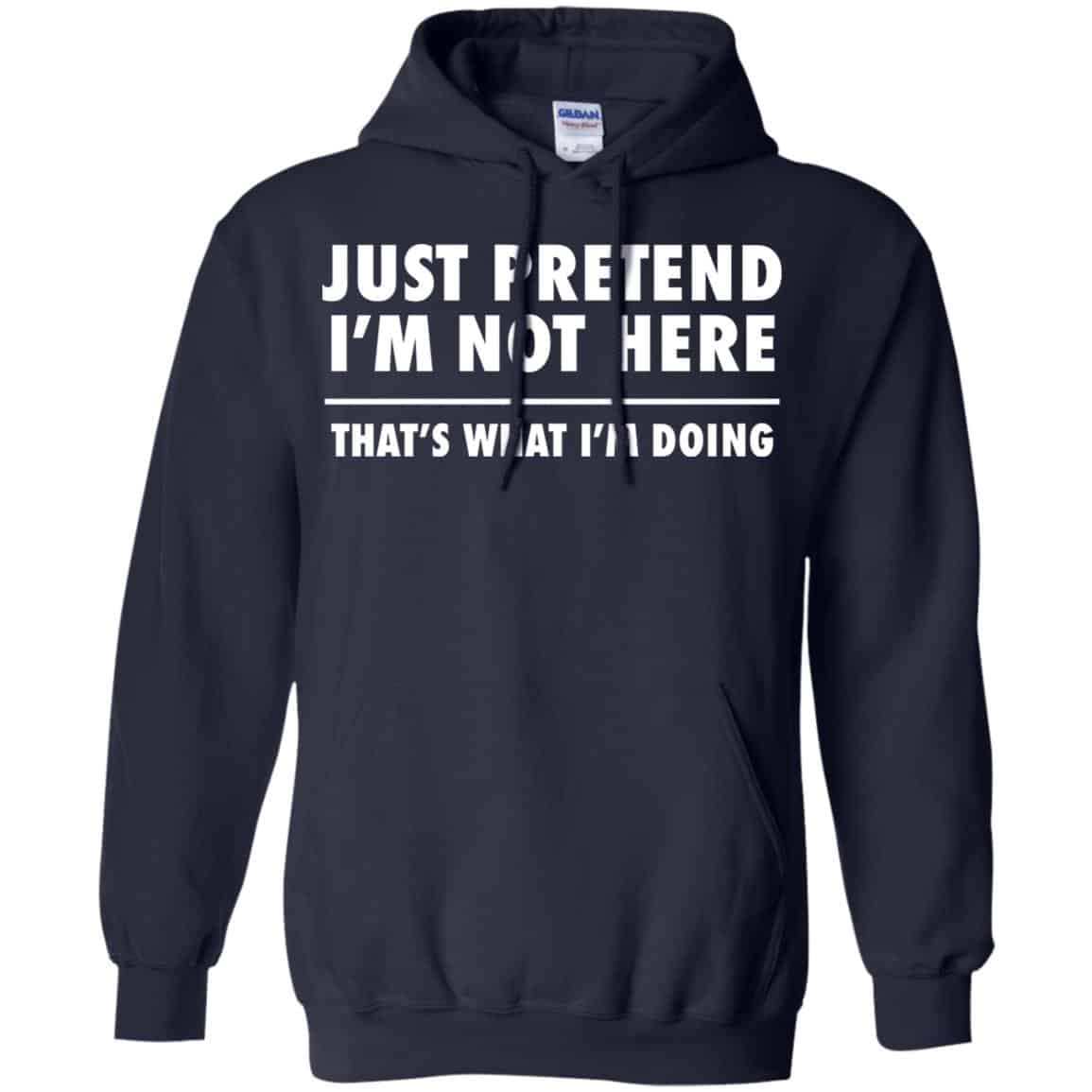 Just Pretend I’m Not Here That’s What I’m Doing Shirt, Hoodie, Tank