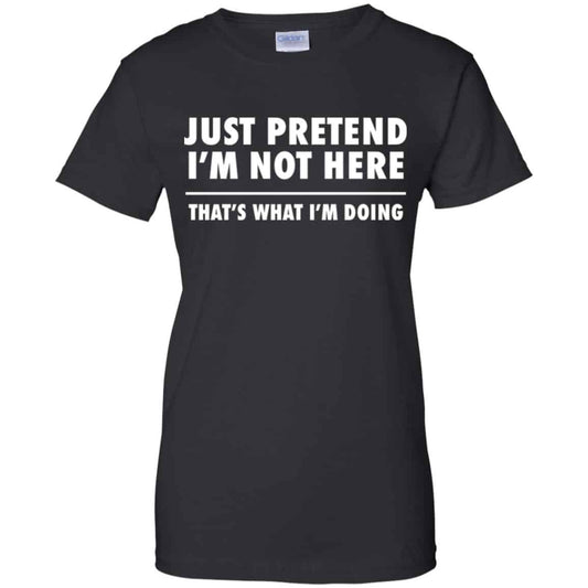 
	Just Pretend I’m Not Here That’s What I’m Doing Shirt, Hoodie, Tank