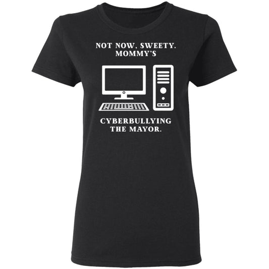 
	Not Now Sweety Mommy’s Cyberbullying The Mayor Shirt, Hoodie, Tank