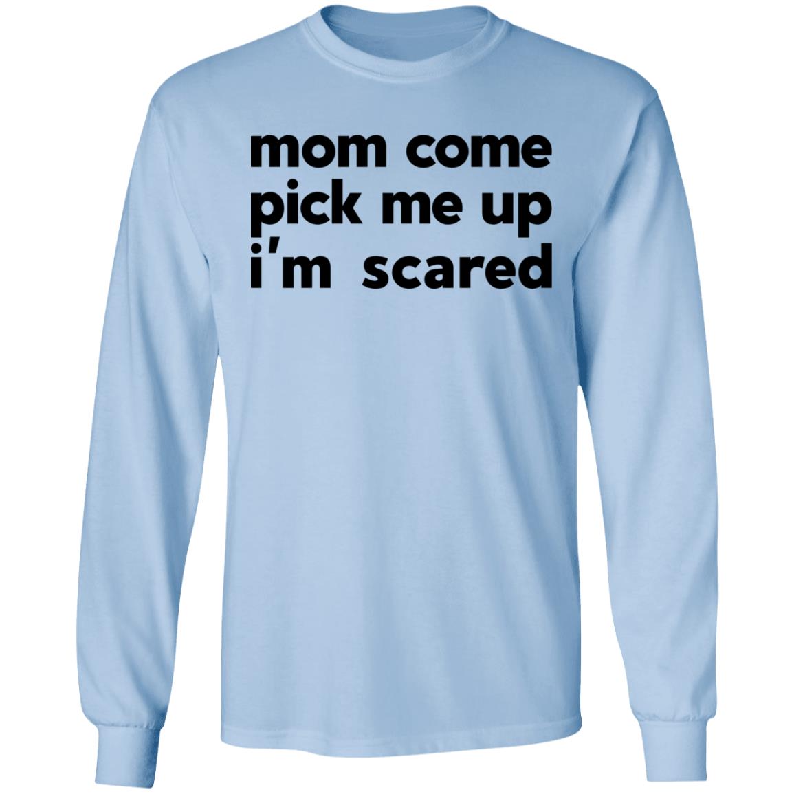 Mom Come Pick Me Up I’m Scared Shirt, Hoodie, Tank