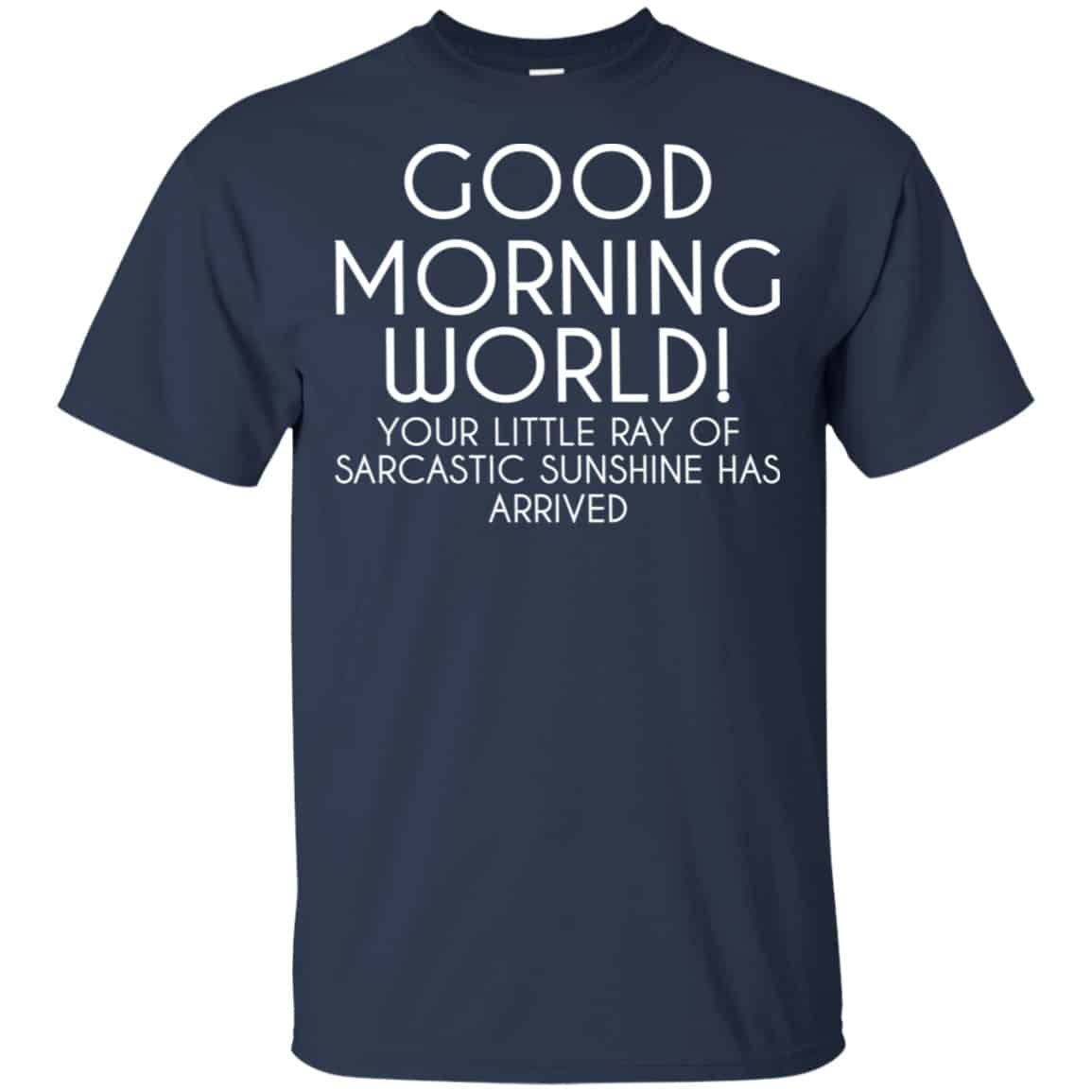 Good Morning World Your Little Ray Of Sarcastic Sunshine Has Arrived Shirt, Hoodie, Tank