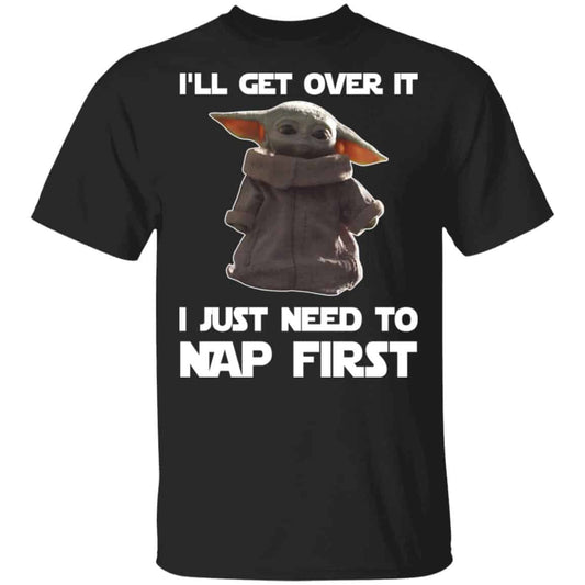 Baby Yoda I’ll Get Over It I Just Need To Nap First Shirt, Hoodie, Tank