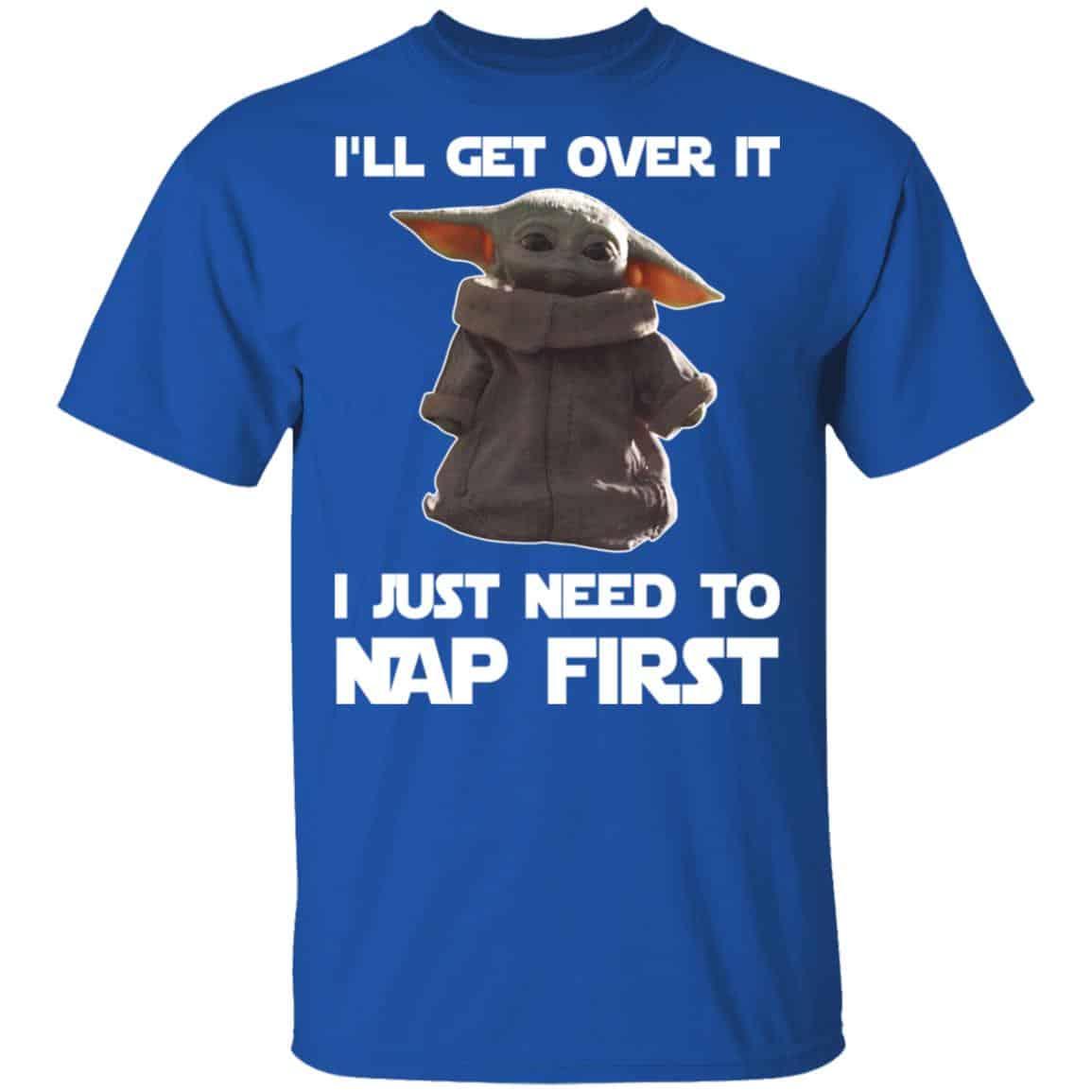 Baby Yoda I’ll Get Over It I Just Need To Nap First Shirt, Hoodie, Tank