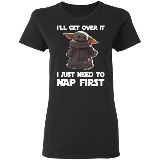 
	Baby Yoda I’ll Get Over It I Just Need To Nap First Shirt, Hoodie, Tank