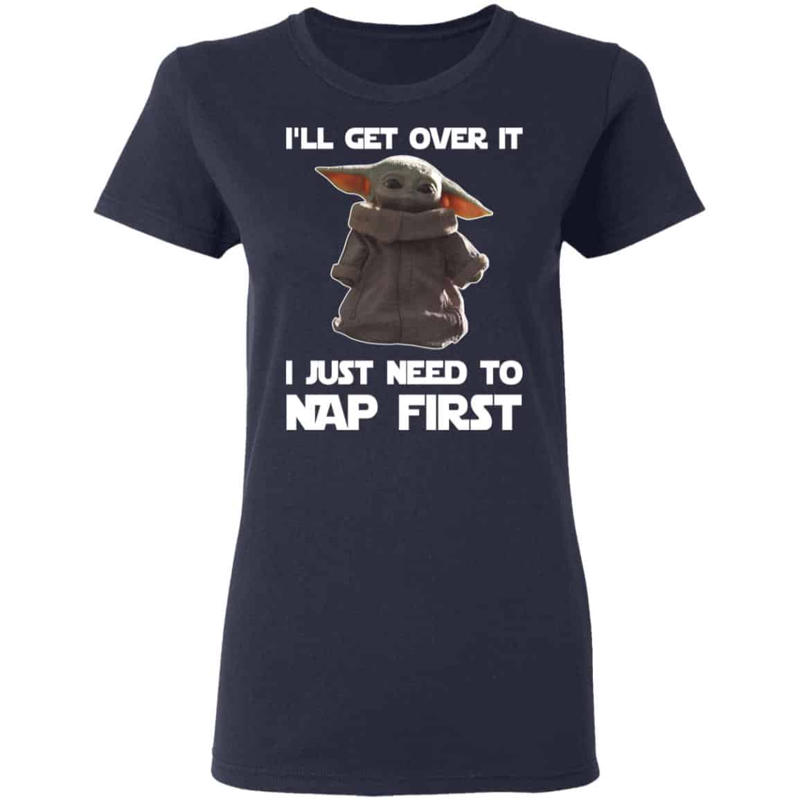 Baby Yoda I’ll Get Over It I Just Need To Nap First Shirt, Hoodie, Tank