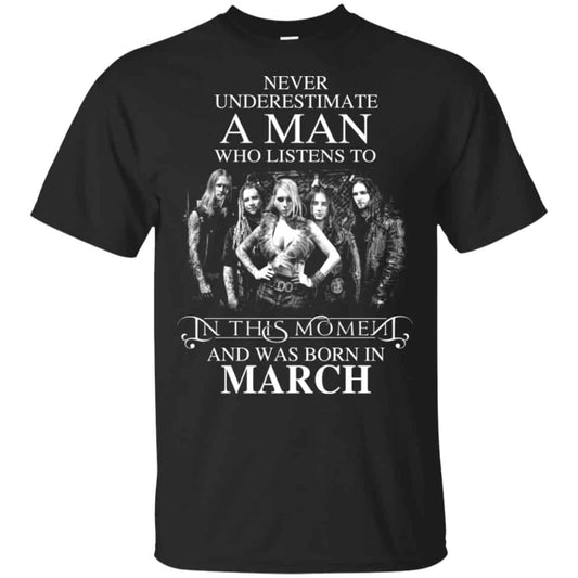 A Man Who Listens To In This Moment And Was Born In March T-Shirts, Hoodie, Tank
