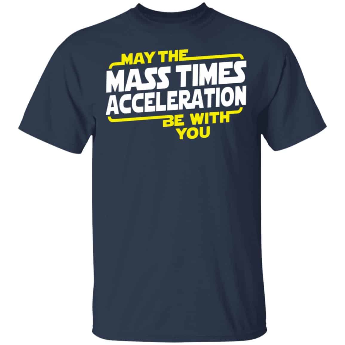 May The Mass Acceleration Be With You Shirt, Hoodie, Tank