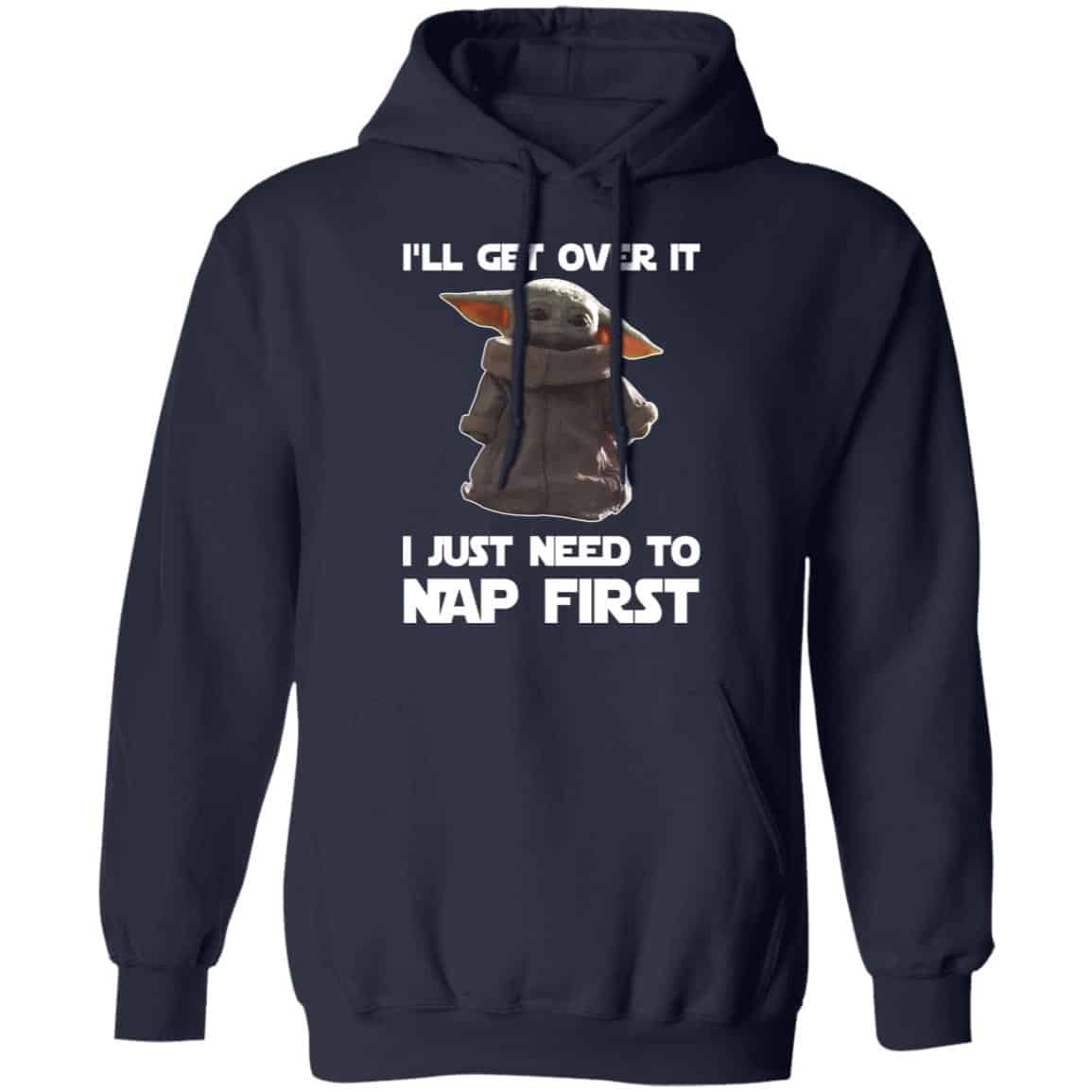Baby Yoda I’ll Get Over It I Just Need To Nap First Shirt, Hoodie, Tank