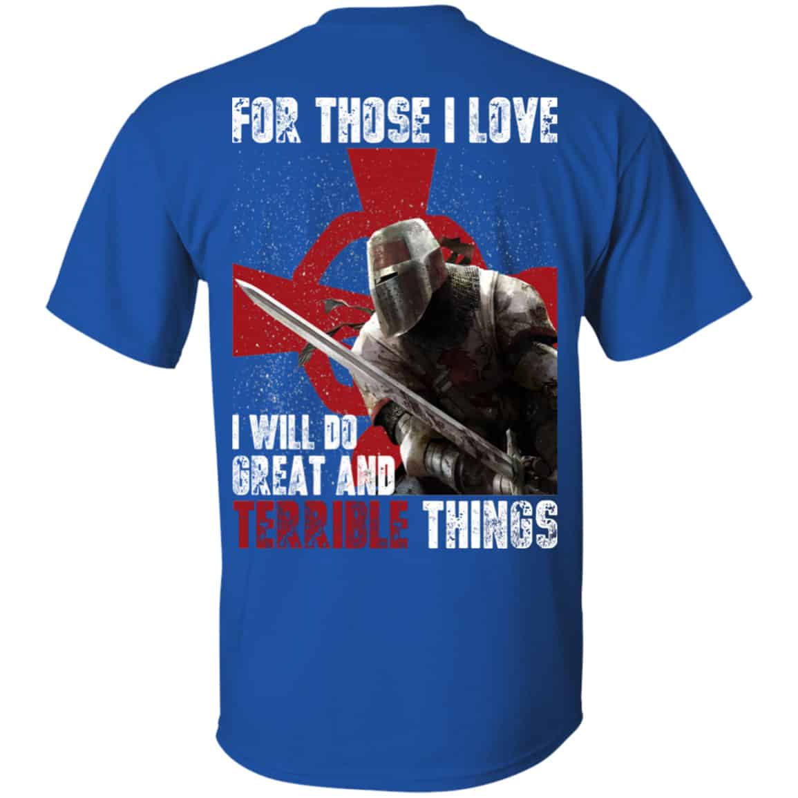 For Those I Love I Will Do Great And Terrible Things Knights Templar Shirt, Hoodie, Tank