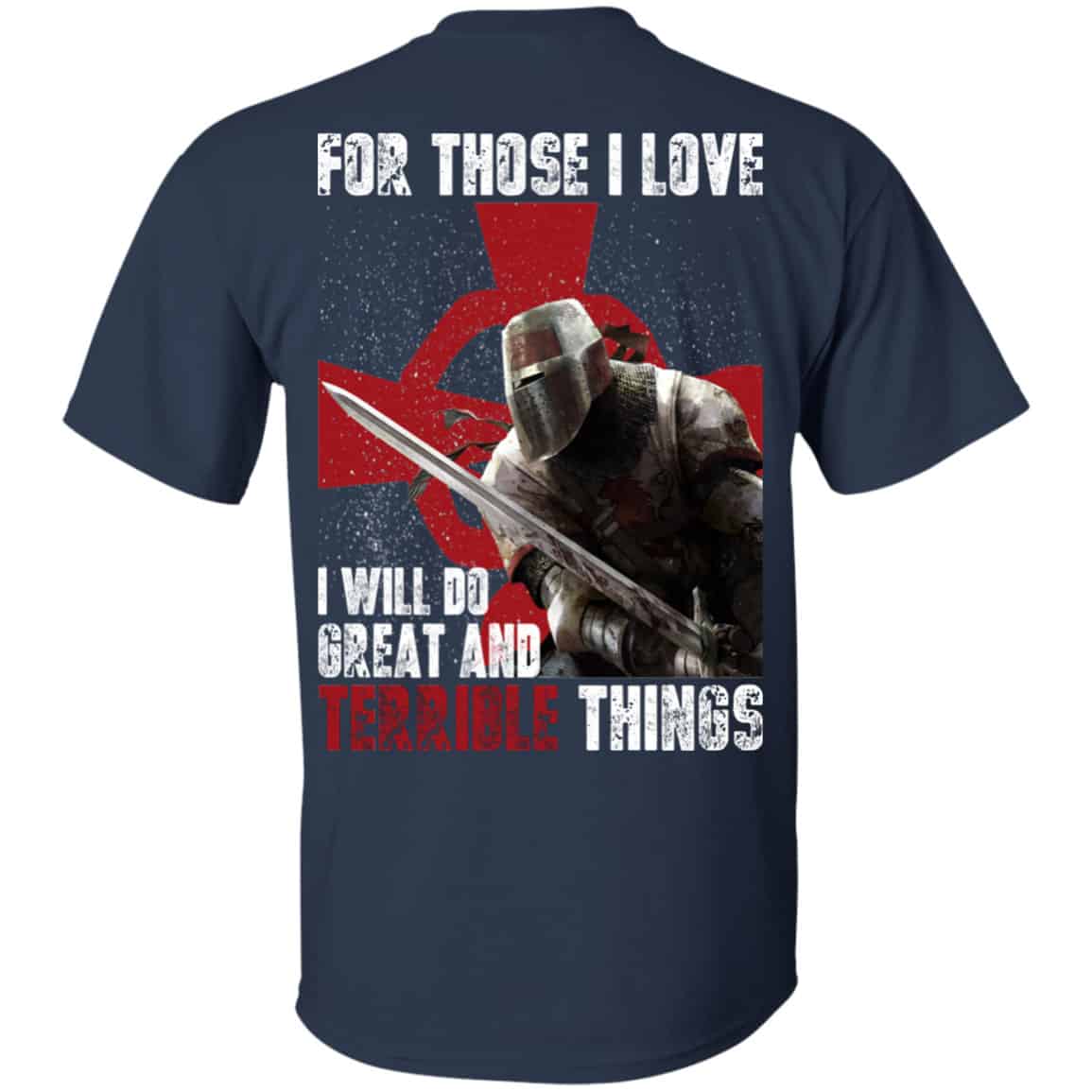 For Those I Love I Will Do Great And Terrible Things Knights Templar Shirt, Hoodie, Tank