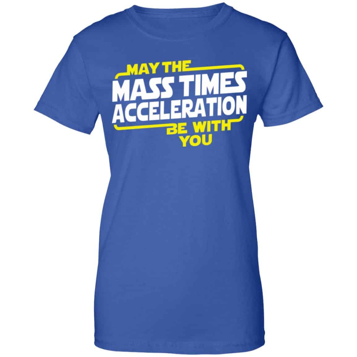 May The Mass Acceleration Be With You Shirt, Hoodie, Tank