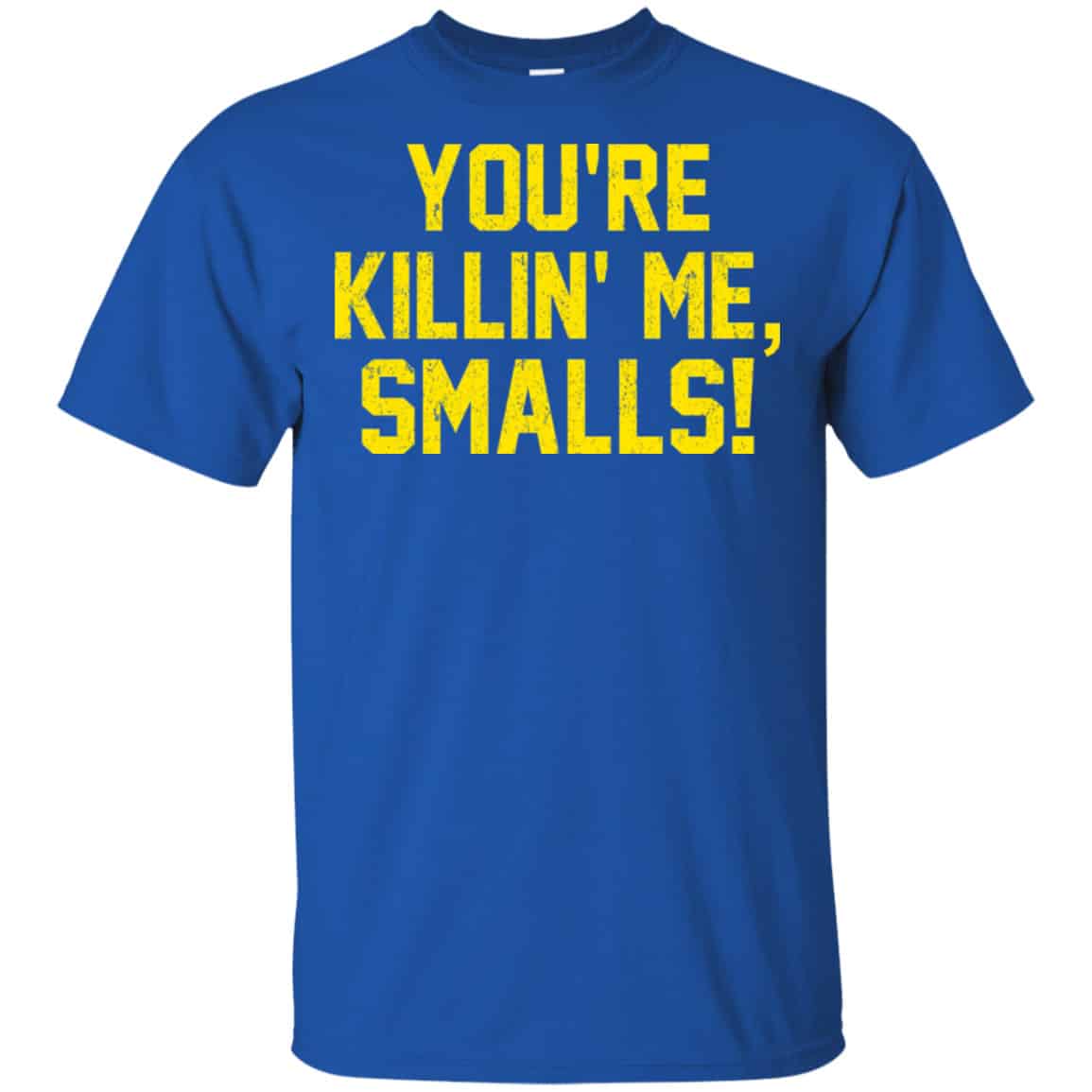You’re Killin’ Me Smalls Shirt, Hoodie, Tank