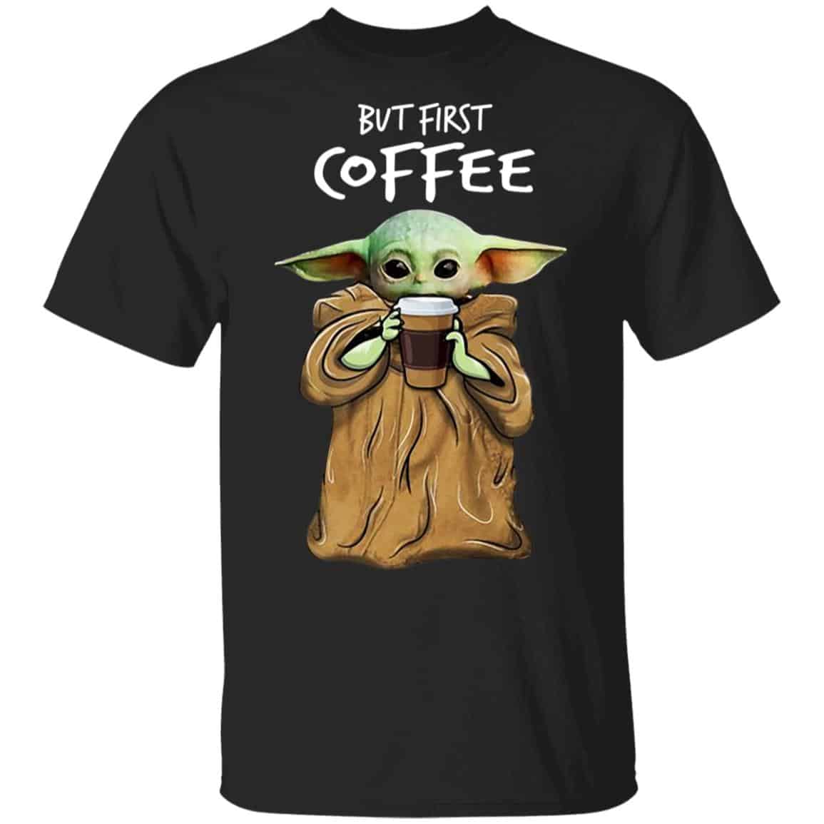 Baby Yoda But First Coffee Shirt, Hoodie, Tank