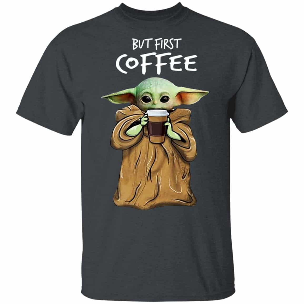 Baby Yoda But First Coffee Shirt, Hoodie, Tank