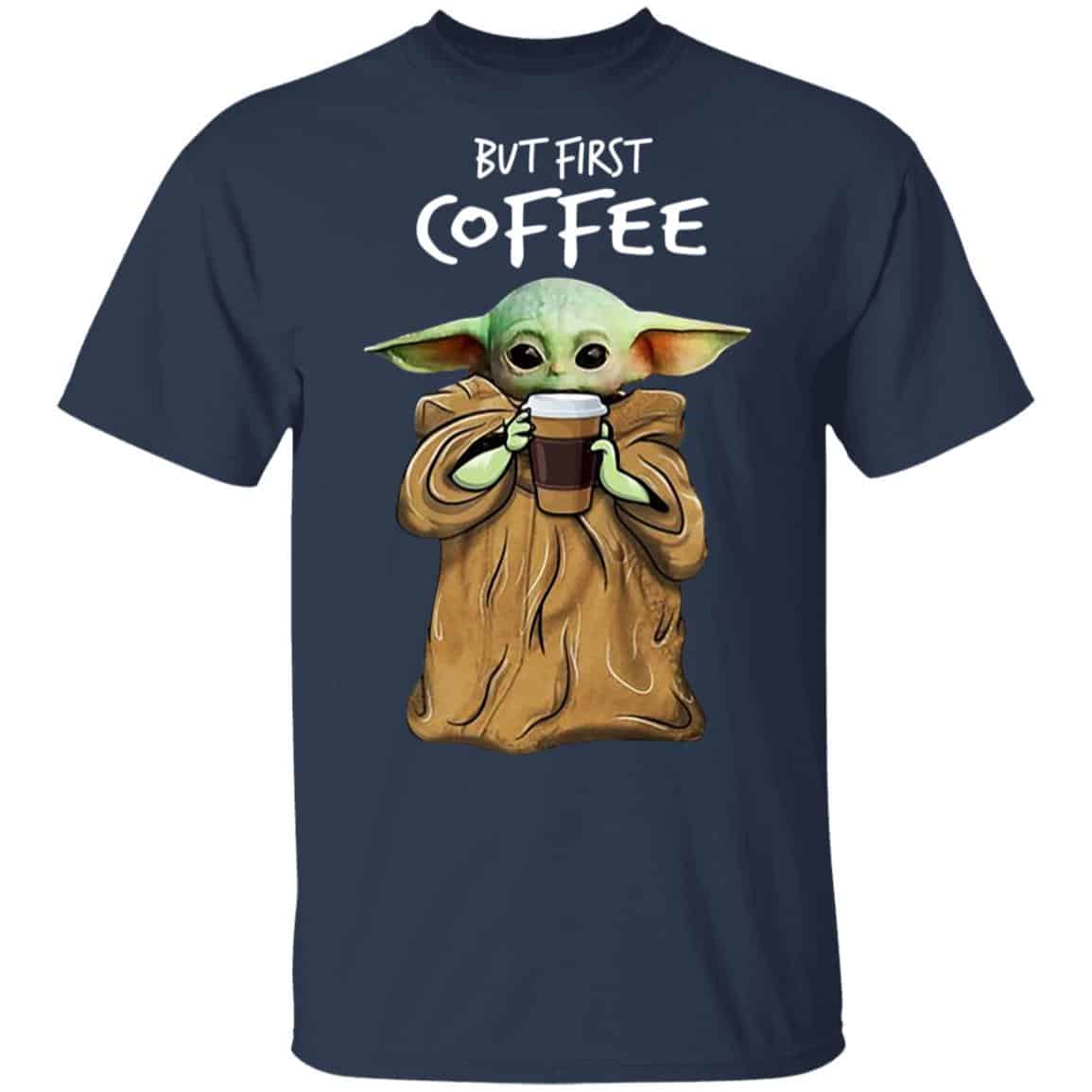 Baby Yoda But First Coffee Shirt, Hoodie, Tank