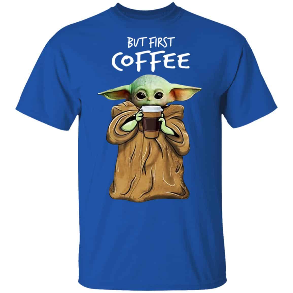 Baby Yoda But First Coffee Shirt, Hoodie, Tank