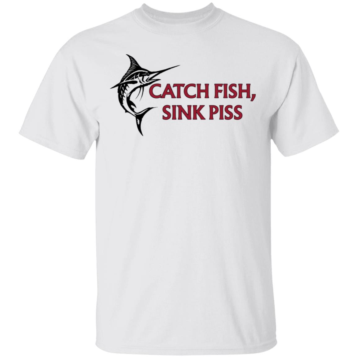 Catch Fish Sink Piss Shirt, Hoodie, Tank