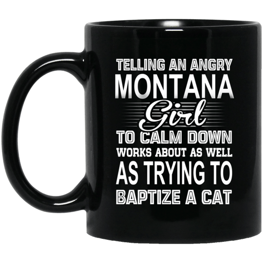 
	Telling An Angry Montana Girl To Calm Down Works About As Well As Trying To Baptize A Cat Mug