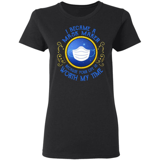 
	I Became A Mask Maker Because Your Life Is Worth My Time Shirt, Hoodie, Tank
