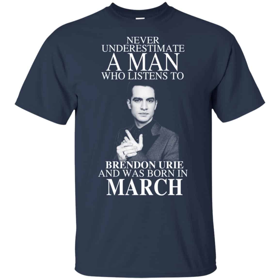 A Man Who Listens To Brendon Urie And Was Born In March T-Shirts, Hoodie, Tank