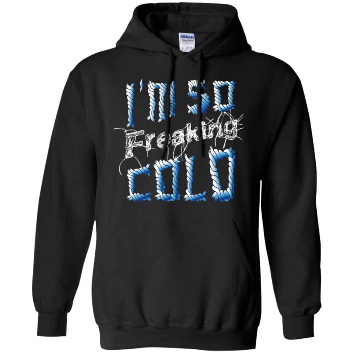 I’m So Freaking Cold T-Shirts, Hoodie, Tank