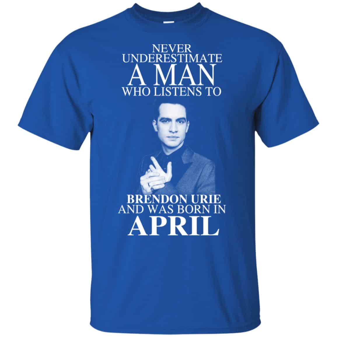 A Man Who Listens To Brendon Urie And Was Born In April T-Shirts, Hoodie, Tank
