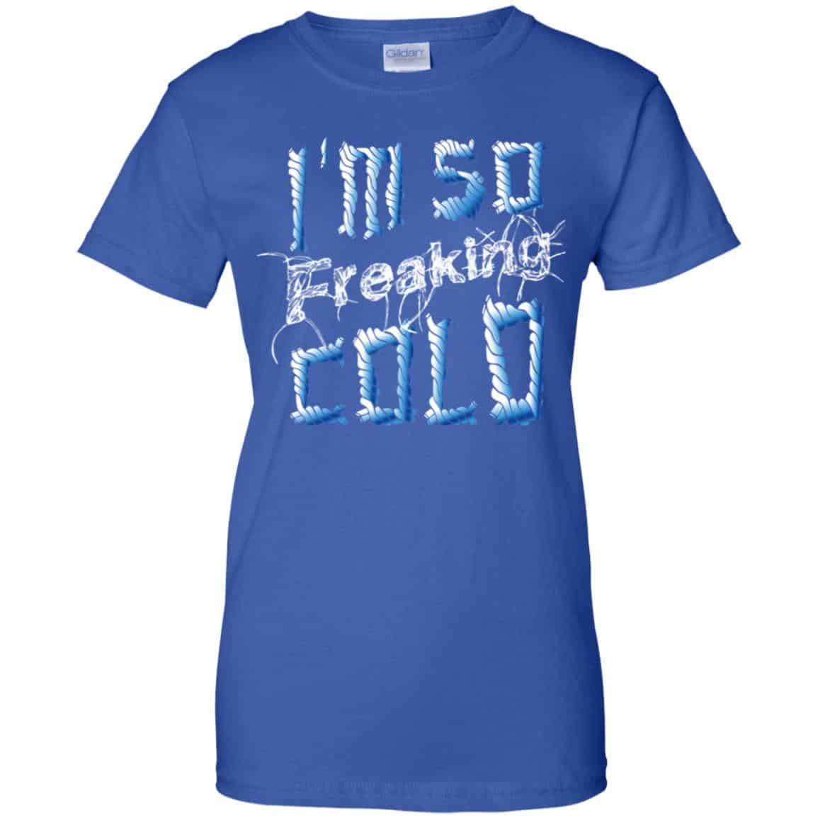 I’m So Freaking Cold T-Shirts, Hoodie, Tank