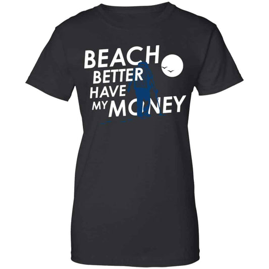 
	Beach Better Have My Money Shirt, Hoodie, Tank