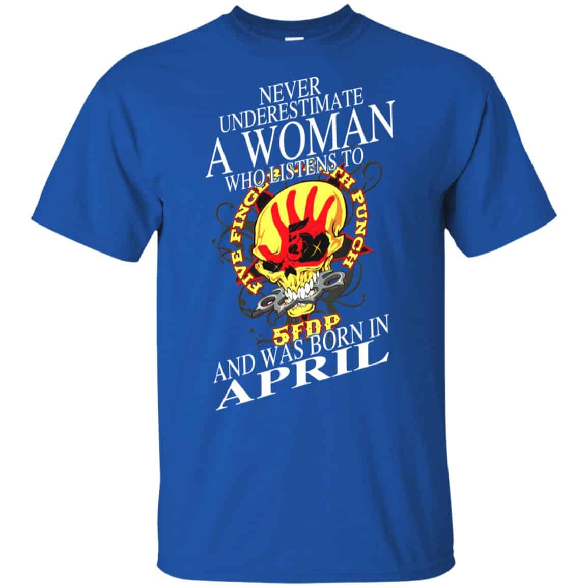 A Woman Who Listens To Five Finger Death Punch And Was Born In April T-Shirts, Hoodie, Tank