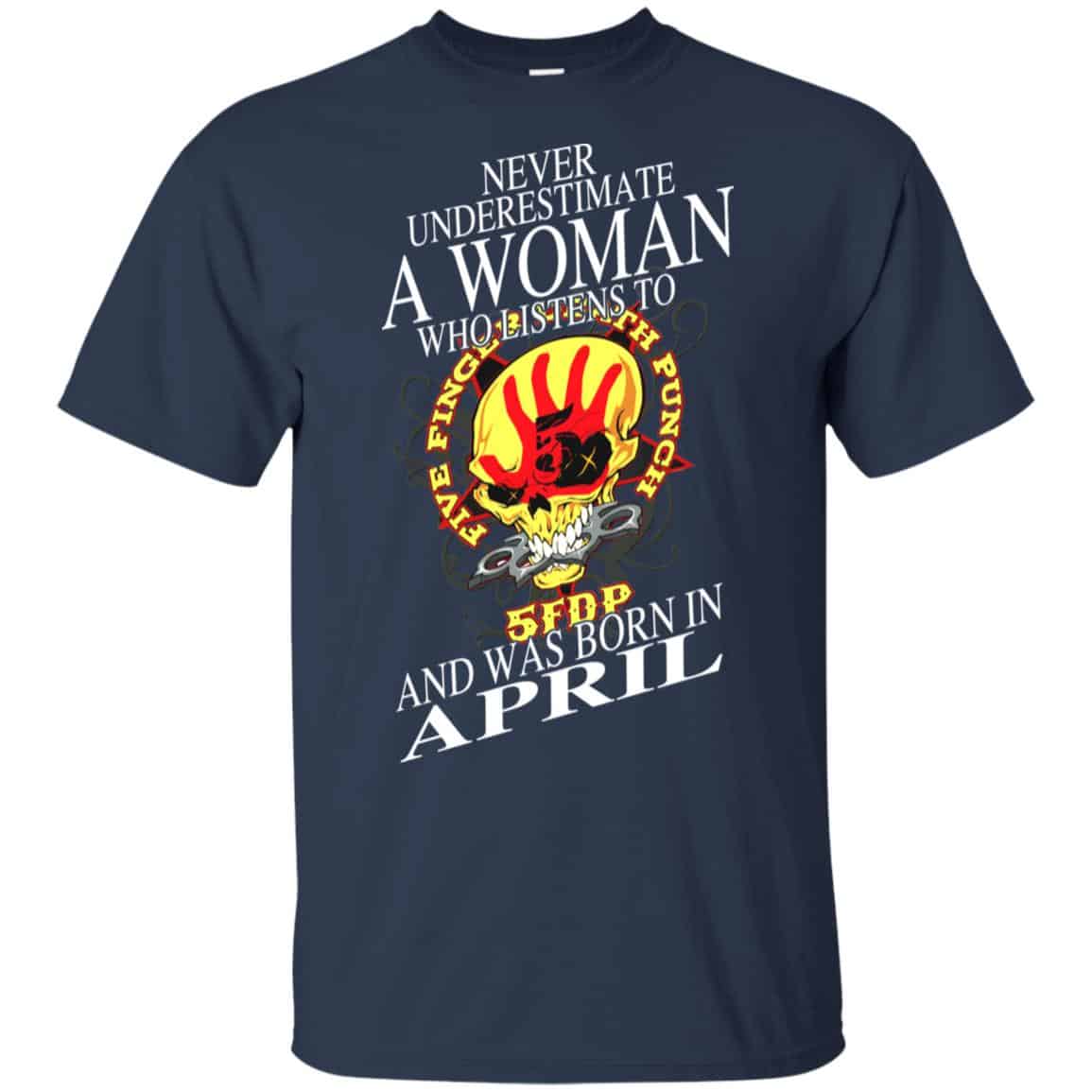 A Woman Who Listens To Five Finger Death Punch And Was Born In April T-Shirts, Hoodie, Tank