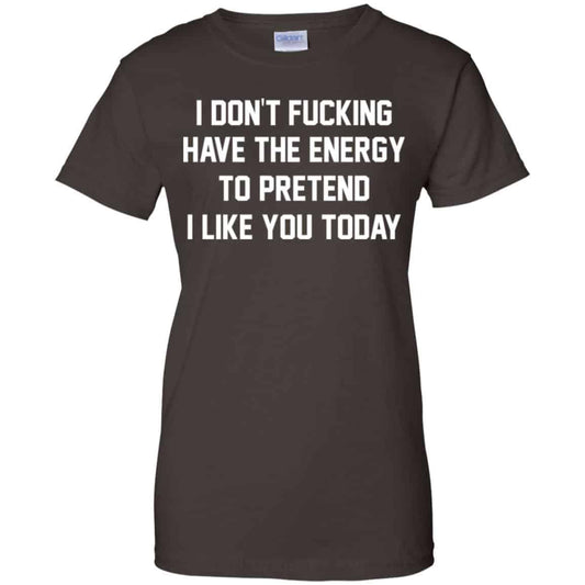 I Don’t Fucking Have The Energy To Pretend I Like You Today Shirt, Hoodie, Tank