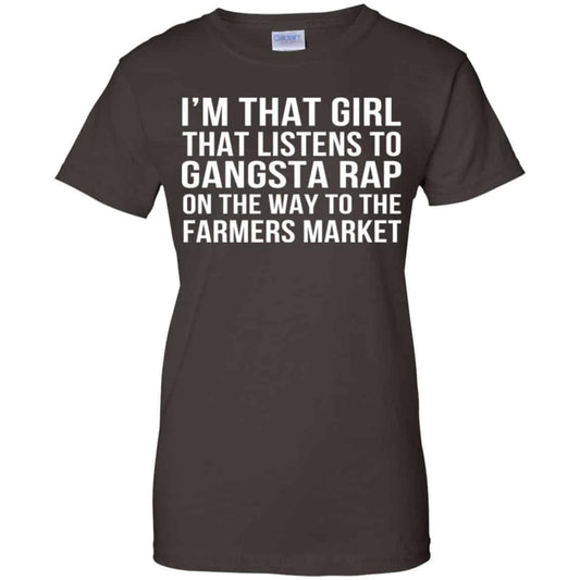 I’m That Girl That Listens To Gangsta Rap On The Way To The Farmers Market Shirt, Hoodie, Tank