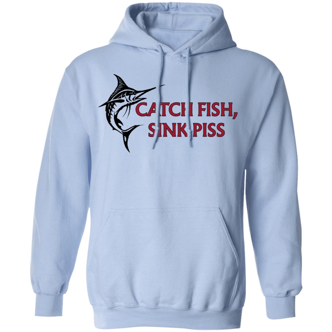Catch Fish Sink Piss Shirt, Hoodie, Tank
