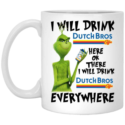 The Grinch: I Will Drink Dutch Bros. Coffee Here Or There I Will Drink Dutch Bros. Coffee Everywhere Mug