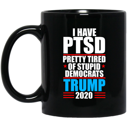 
	I Have PTSD Pretty Tired Of Stupid Democrats Donald Trump 2020 Mug