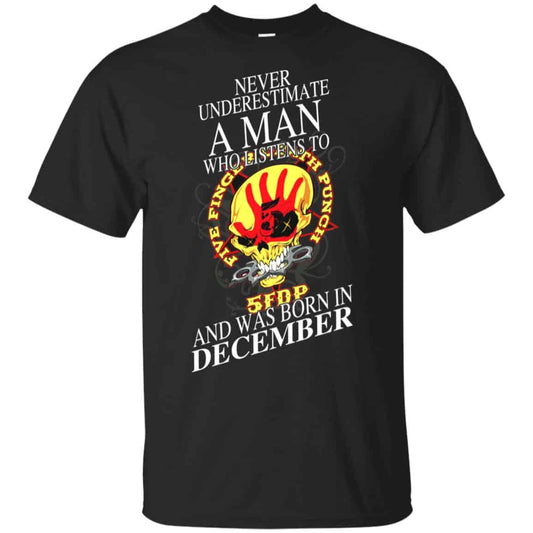 
	A Man Who Listens To Five Finger Death Punch And Was Born In December T-Shirts, Hoodie, Tank