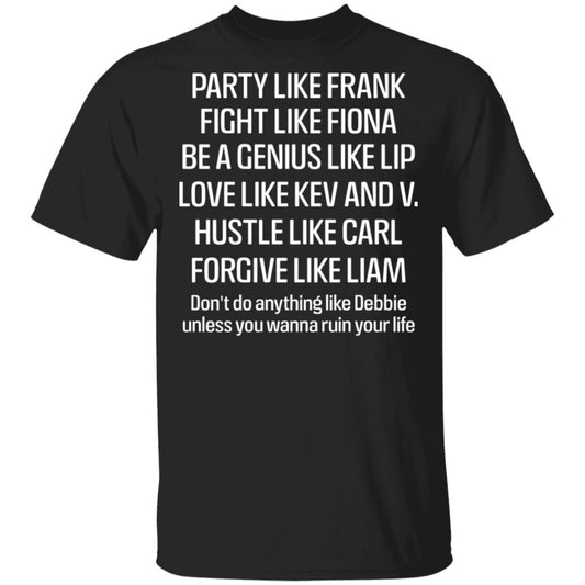 Party Like Frank Fight Like Fiona Be A Genius Like Lip Love Like Kev And V Shirt, Hoodie, Tank