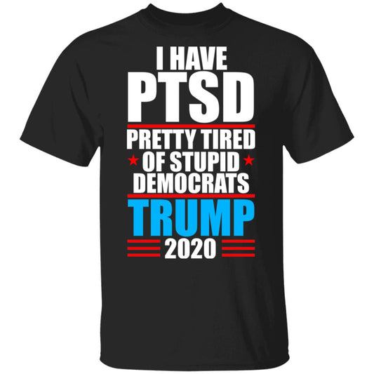 I Have PTSD Pretty Tired Of Stupid Democrats Donald Trump 2020 Shirt, Hoodie, Tank