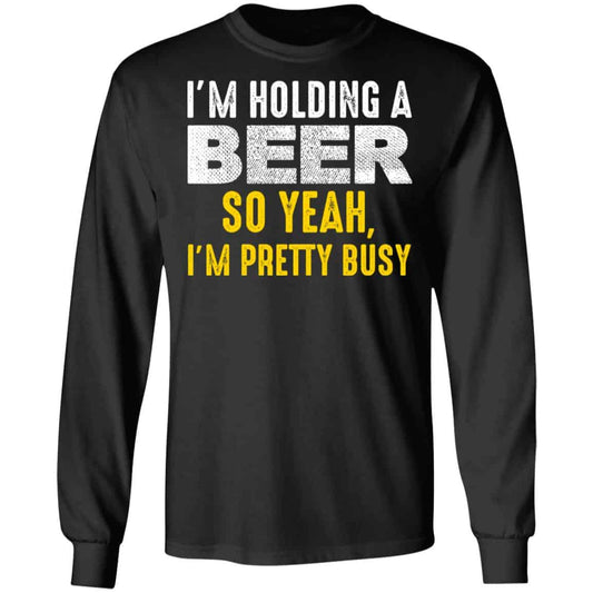 
	I’m Holding A Beer So Yeah I’m Pretty Busy Shirt, Hoodie, Tank