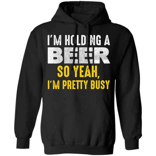 I’m Holding A Beer So Yeah I’m Pretty Busy Shirt, Hoodie, Tank