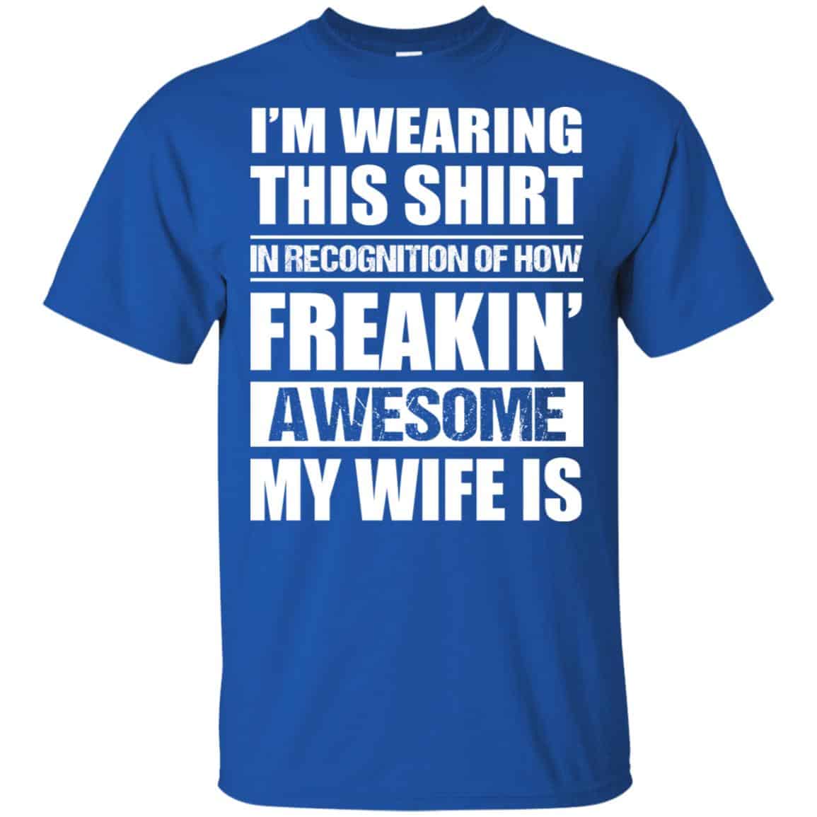 I’m Wearing This Shirt In Recognition Of How Freakin’ Awesome My Wife Is Shirt, Hoodie, Tank