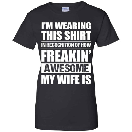 
	I’m Wearing This Shirt In Recognition Of How Freakin’ Awesome My Wife Is Shirt, Hoodie, Tank