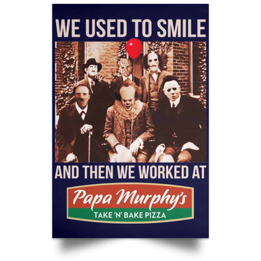 
	We Used To Smile And Then We Worked At Papa Murphy’s Posters