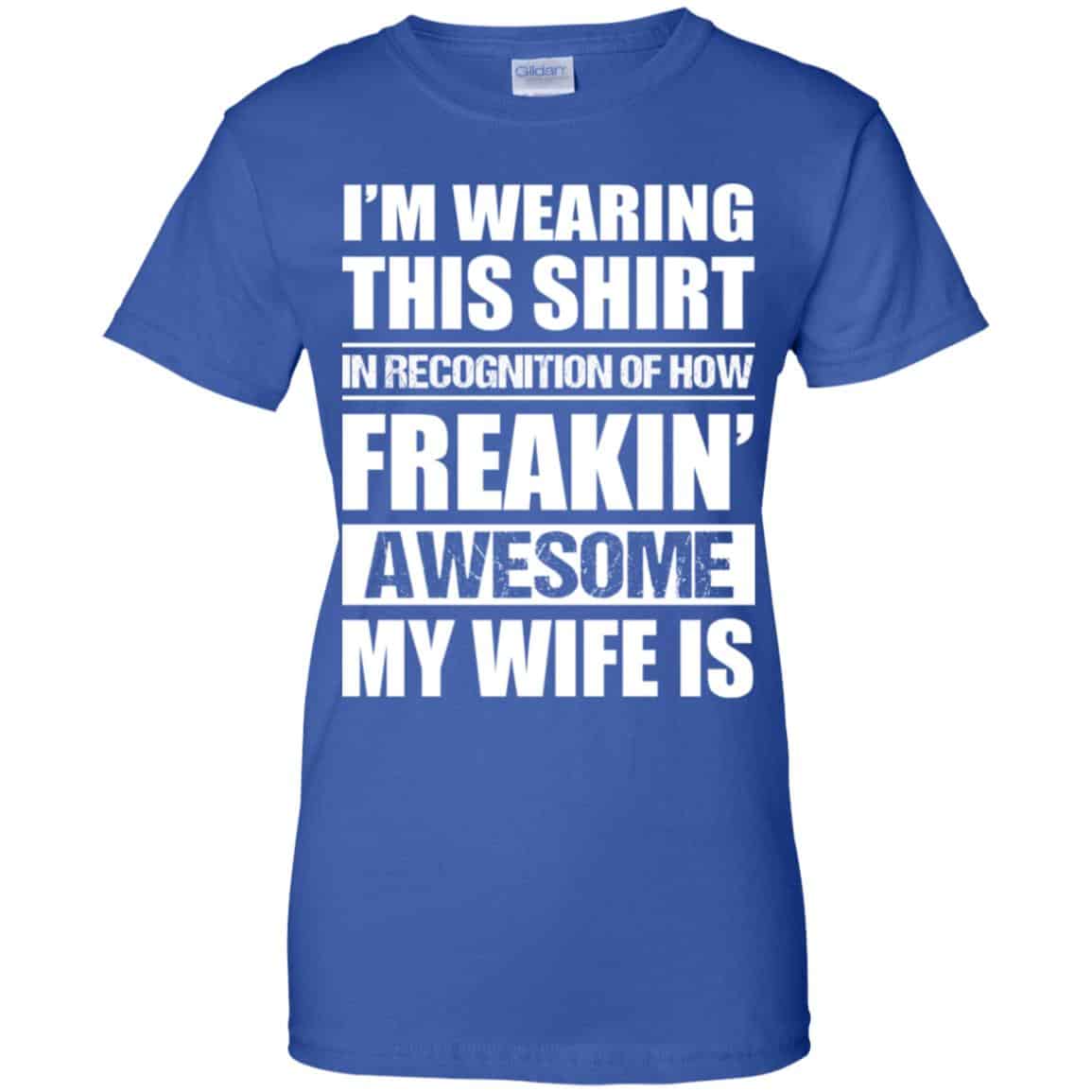 I’m Wearing This Shirt In Recognition Of How Freakin’ Awesome My Wife Is Shirt, Hoodie, Tank