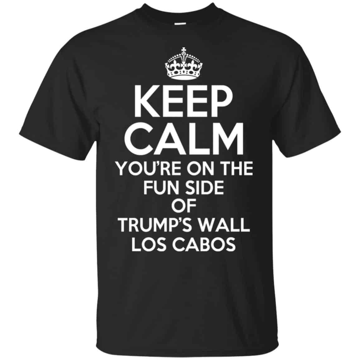 Keep Calm You’re On The Fun Side Of Trump’s Wall Los Cabos T-Shirts, Hoodie, Tank