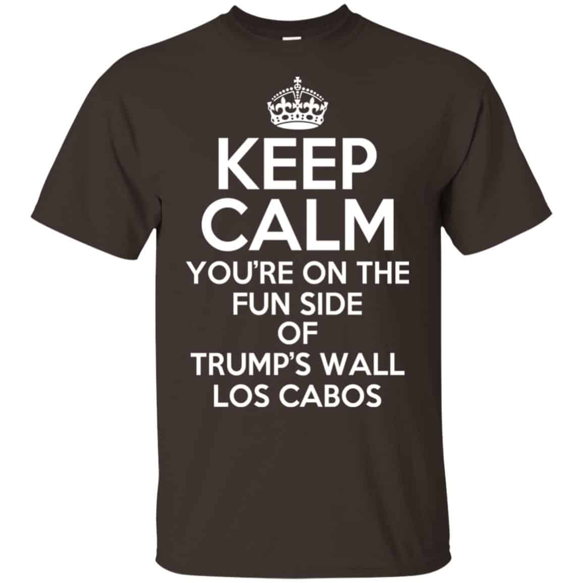 Keep Calm You’re On The Fun Side Of Trump’s Wall Los Cabos T-Shirts, Hoodie, Tank